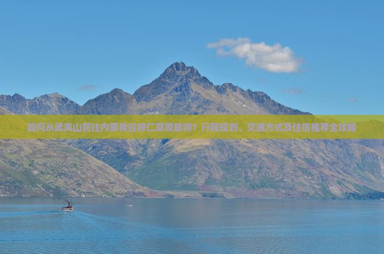 如何从武夷山前往内蒙希拉穆仁草原旅游？行程规划、交通方式及住宿推荐全攻略