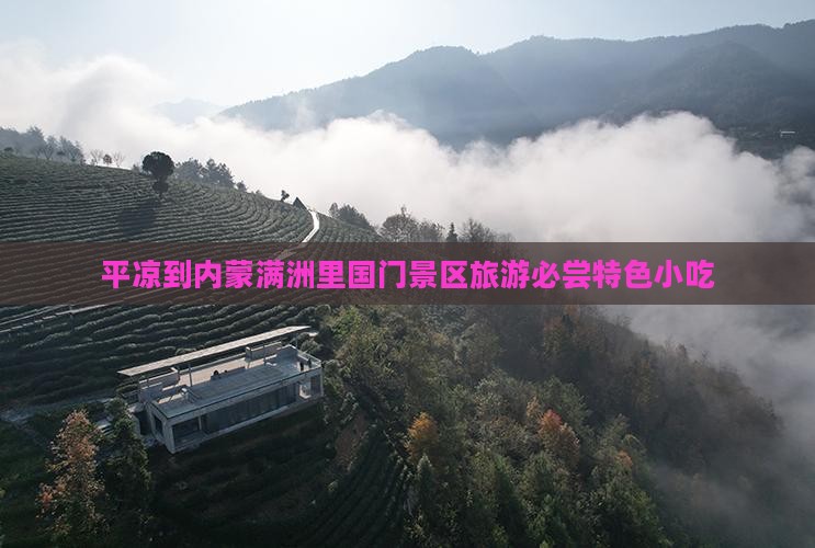 平凉到内蒙满洲里国门景区旅游必尝特色小吃 平凉到内蒙满洲里国门景区旅游必尝特色小吃