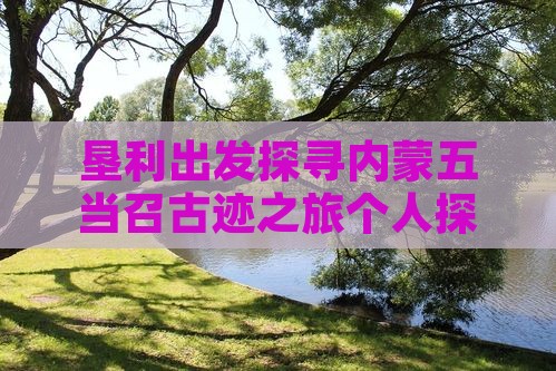 垦利出发探寻内蒙五当召古迹之旅个人探险游