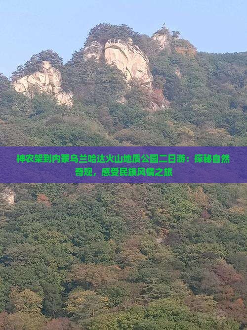 神农架到内蒙乌兰哈达火山地质公园二日游：探秘自然奇观，感受民族风情之旅