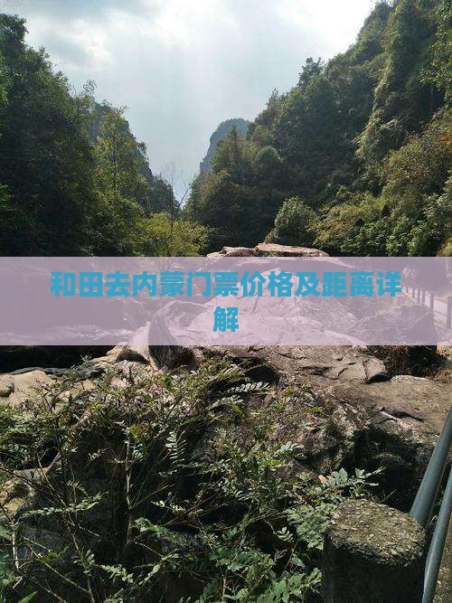 和田去内蒙门票价格及距离详解