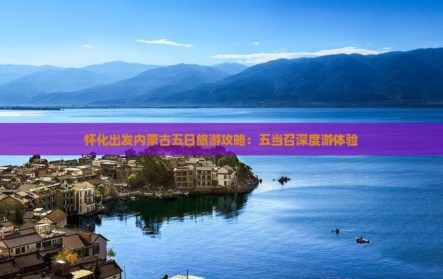 怀化出发内蒙古五日旅游攻略：五当召深度游体验