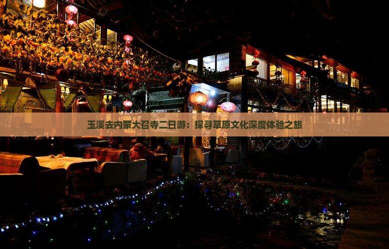 玉溪去内蒙大召寺二日游：探寻草原文化深度体验之旅