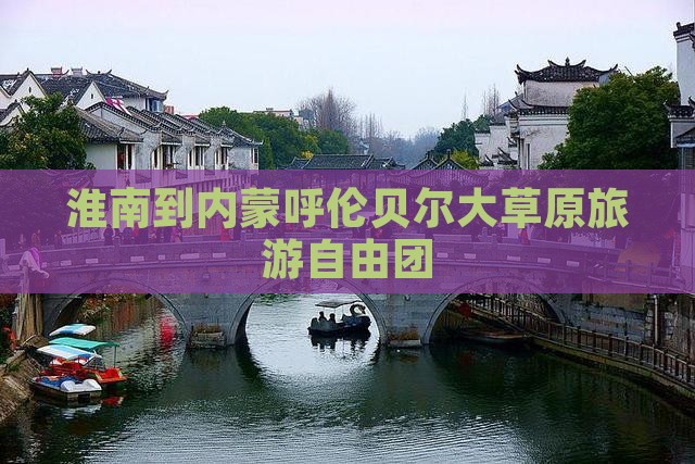 淮南到内蒙呼伦贝尔大草原旅游自由团