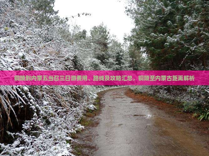 铜陵到内蒙五当召三日游费用、路线及攻略汇总，铜陵至内蒙古距离解析