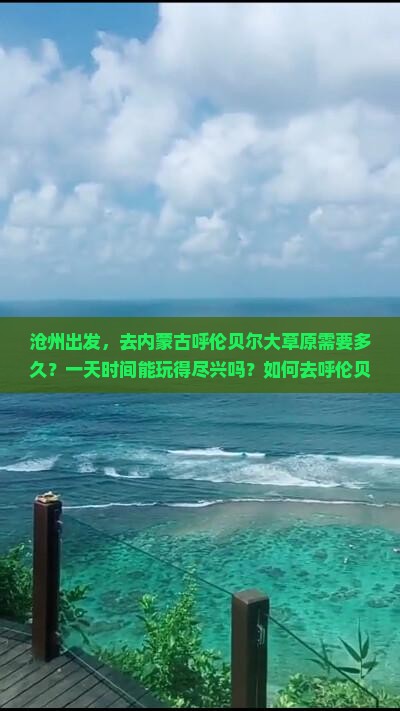 沧州出发，去内蒙古呼伦贝尔大草原需要多久？一天时间能玩得尽兴吗？如何去呼伦贝尔大草原旅游最方便？