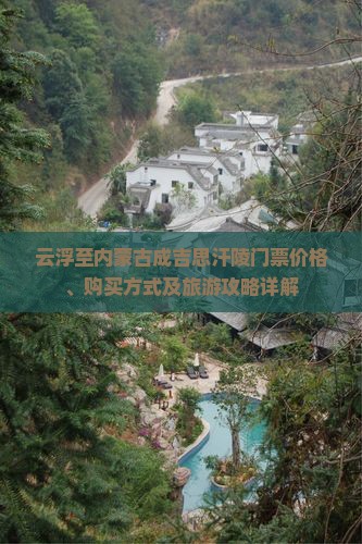 云浮至内蒙古成吉思汗陵门票价格、购买方式及旅游攻略详解