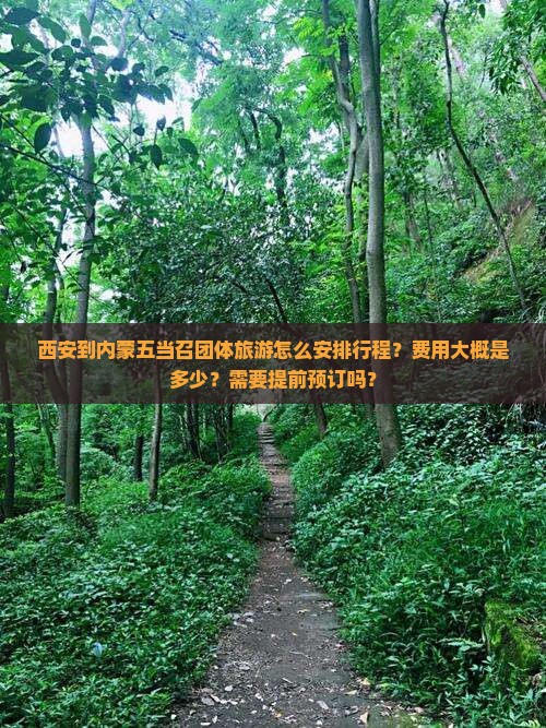 西安到内蒙五当召团体旅游怎么安排行程？费用大概是多少？需要提前预订吗？