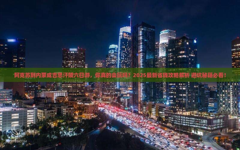 阿克苏到内蒙成吉思汗陵六日游