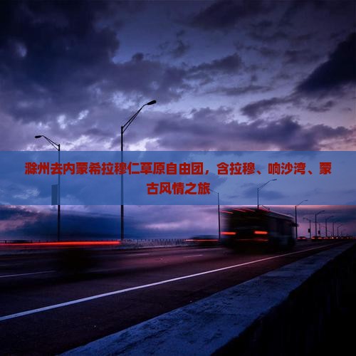 滁州去内蒙希拉穆仁草原自由团