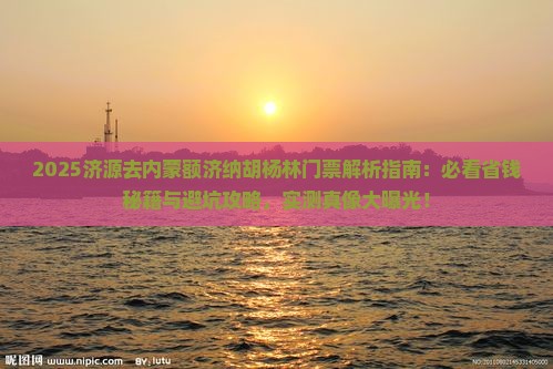 济源去内蒙额济纳胡杨林门票