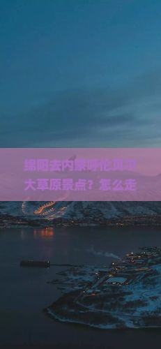 绵阳去内蒙呼伦贝尔大草原景点