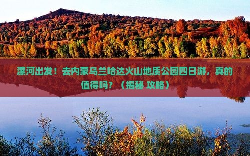 漯河去内蒙乌兰哈达火山地质公园四日游