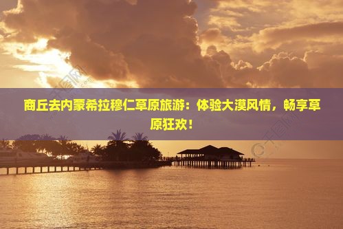 商丘去内蒙希拉穆仁草原旅游