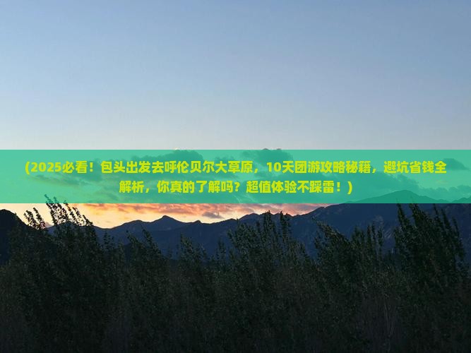 包头去内蒙呼伦贝尔大草原大型旅游团