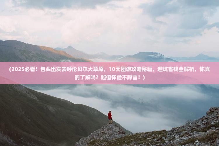 包头去内蒙呼伦贝尔大草原大型旅游团