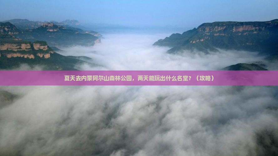 夏天到内蒙阿尔山国家森林公园二日游