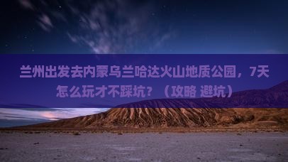 兰州到内蒙乌兰哈达火山地质公园七日游