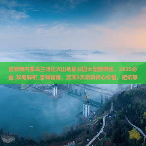 淮安到内蒙乌兰哈达火山地质公园大型旅游团