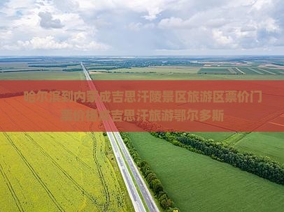 哈尔滨到内蒙成吉思汗陵景区旅游区票价门票价格成吉思汗旅游鄂尔多斯