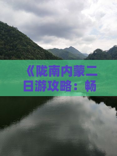 《陇南内蒙二日游攻略：畅游两地风光》