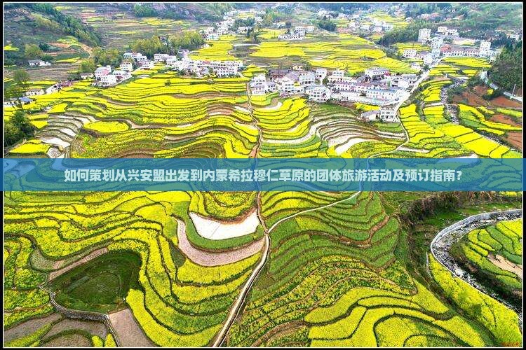 如何策划从兴安盟出发到内蒙希拉穆仁草原的团体旅游活动及预订指南？