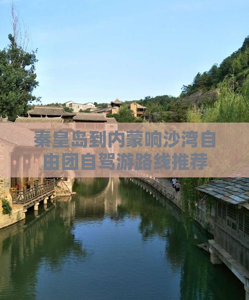 秦皇岛到内蒙响沙湾自由团自驾游路线推荐
