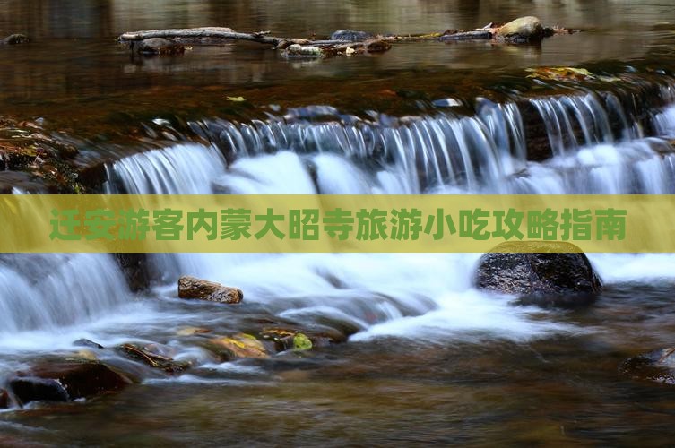 迁安游客内蒙大昭寺旅游小吃攻略指南