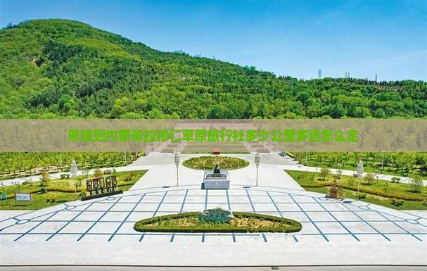 恩施到内蒙希拉穆仁草原旅行社多少公里多远怎么走
