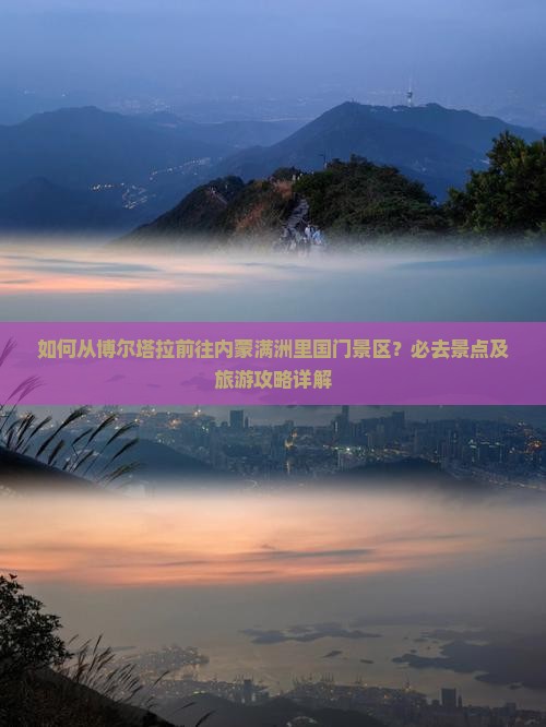 如何从博尔塔拉前往内蒙满洲里国门景区？必去景点及旅游攻略详解
