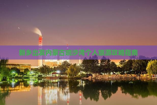 新乡出发内蒙古响沙湾个人旅游攻略指南