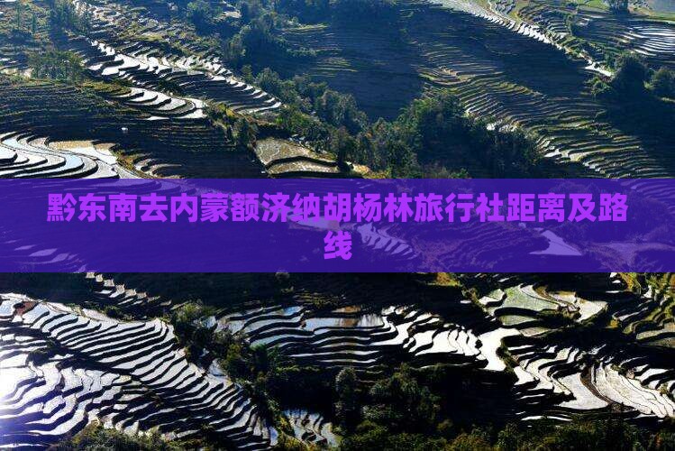 黔东南去内蒙额济纳胡杨林旅行社距离及路线