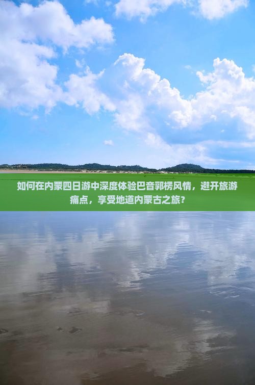如何在内蒙四日游中深度体验巴音郭楞风情，避开旅游痛点，享受地道内蒙古之旅？