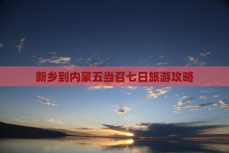 新乡到内蒙五当召七日旅游攻略