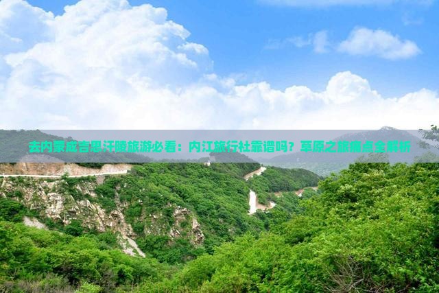 去内蒙成吉思汗陵旅游必看：内江旅行社靠谱吗？草原之旅痛点全解析