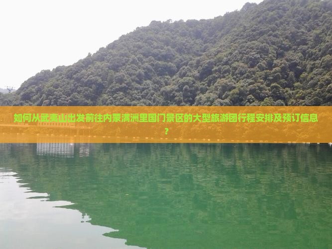 如何从武夷山出发前往内蒙满洲里国门景区的大型旅游团行程安排及预订信息？