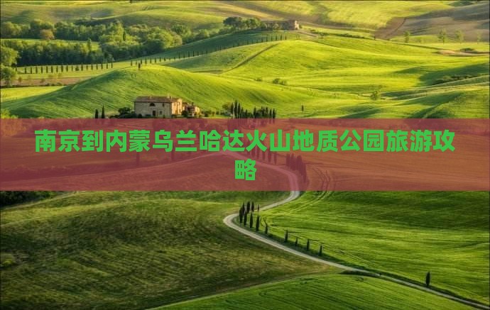 南京到内蒙乌兰哈达火山地质公园旅游攻略