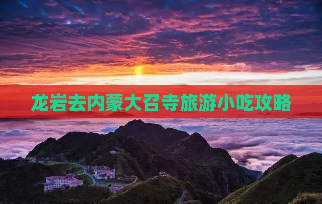 龙岩去内蒙大召寺旅游小吃攻略