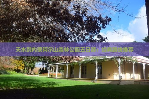 天水到内蒙阿尔山森林公园五日游：经典路线推荐