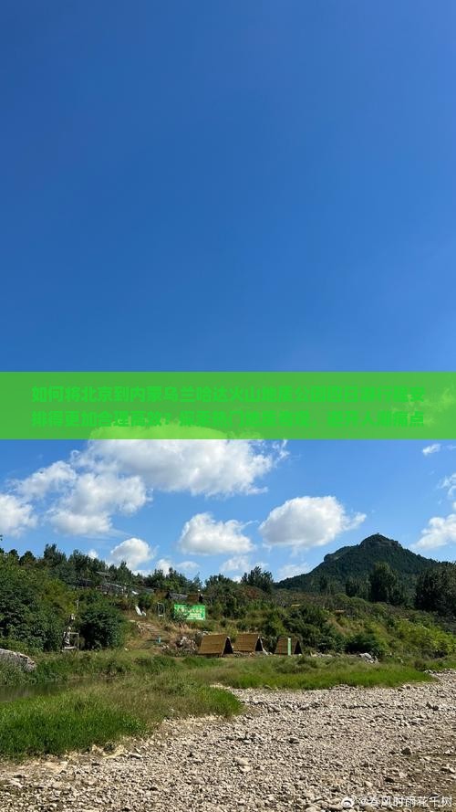 如何将北京到内蒙乌兰哈达火山地质公园四日游行程安排得更加合理高效？探索热门地质奇观，避开人潮痛点！