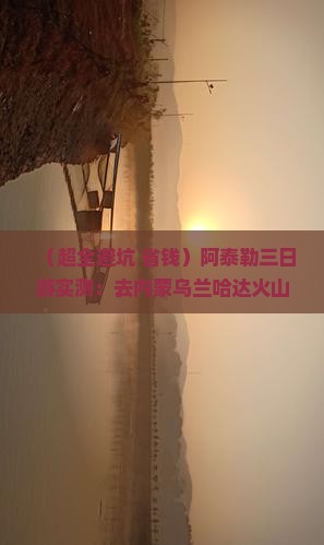 阿泰勒去内蒙乌兰哈达火山地质公园三日游