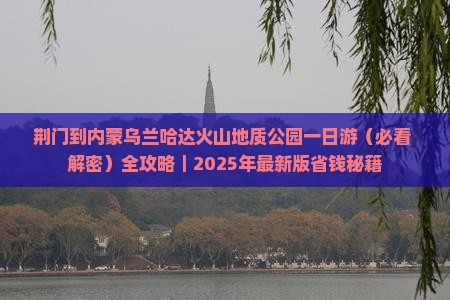 荆门到内蒙乌兰哈达火山地质公园一日游