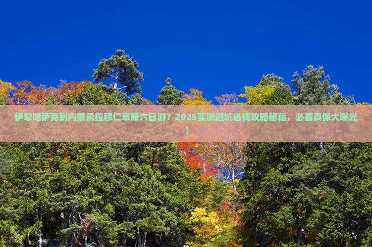 伊犁哈萨克到内蒙希拉穆仁草原六日游 伊犁哈萨克到内蒙希拉穆仁草原六日游