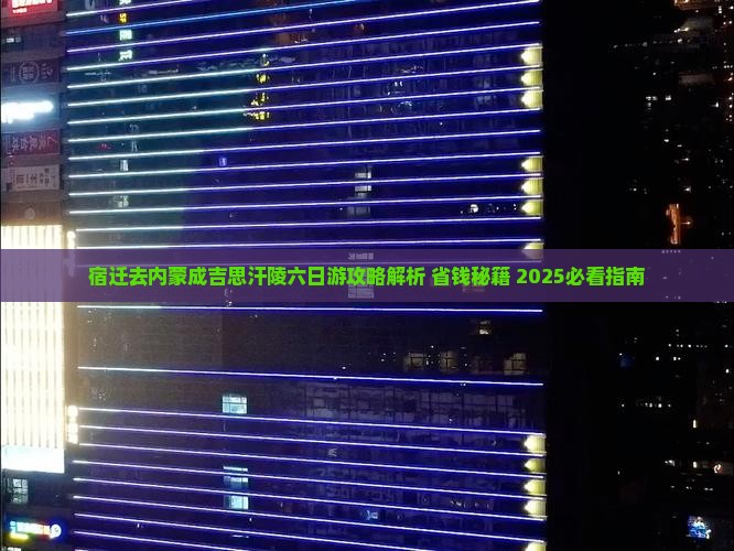 宿迁去内蒙成吉思汗陵六日游