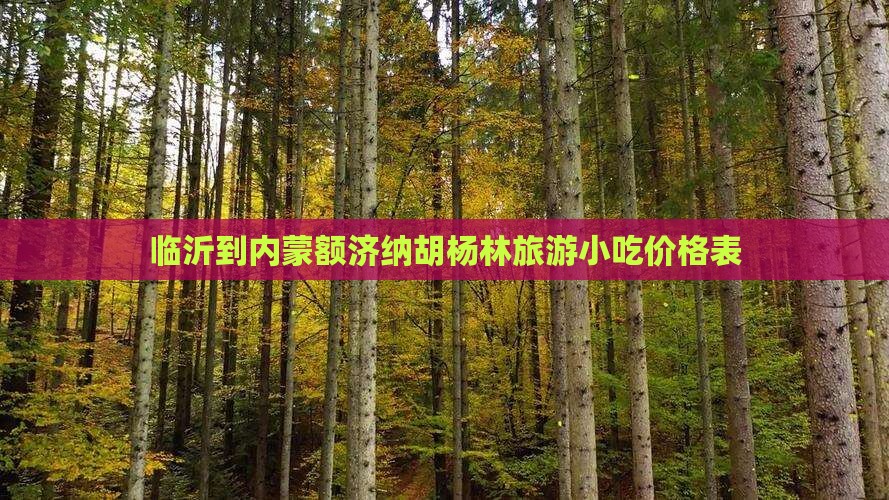 临沂到内蒙额济纳胡杨林旅游小吃