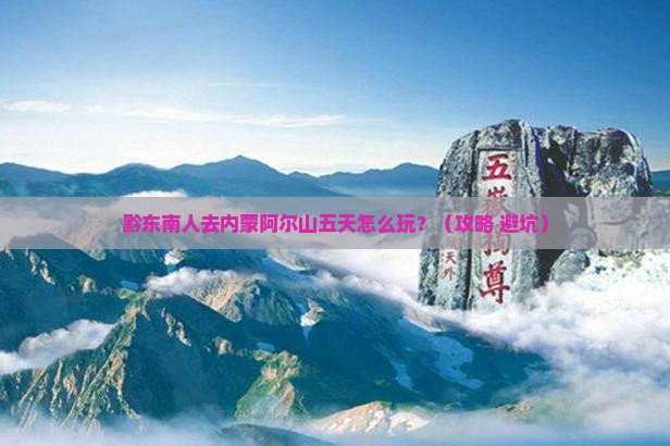 黔东南去内蒙阿尔山国家森林公园五日游