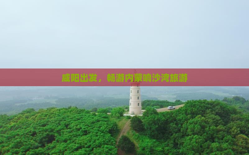 咸阳去内蒙响沙湾旅游