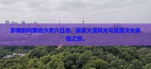 黔南到内蒙响沙湾六日游