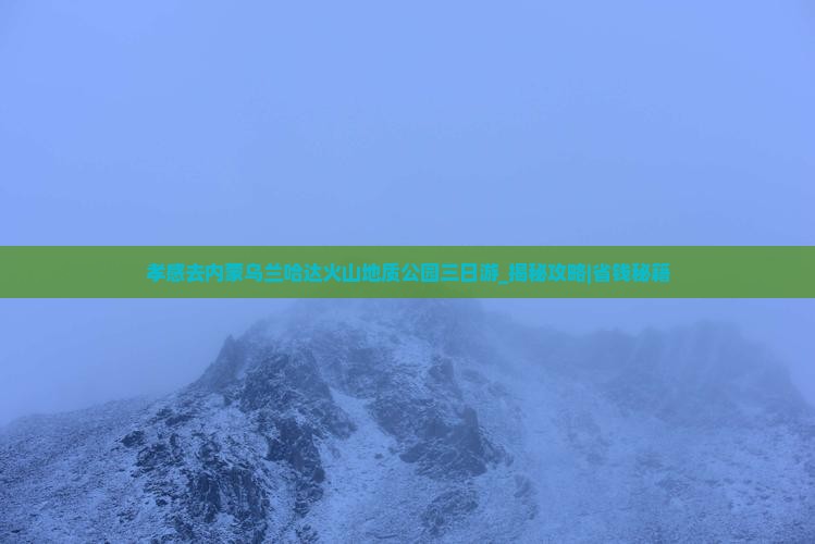 孝感去内蒙乌兰哈达火山地质公园三日游
