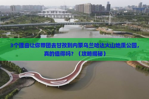 甘孜去内蒙乌兰哈达火山地质公园团体旅游